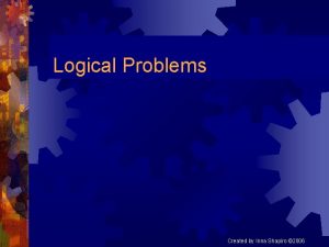Logical Problems Created by Inna Shapiro 2006 Problem
