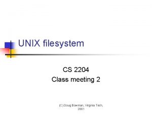 UNIX filesystem CS 2204 Class meeting 2 C