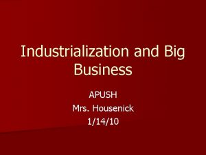 Industrialization and Big Business APUSH Mrs Housenick 11410