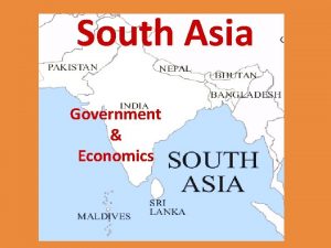 South Asia Government Economics After gaining independence many