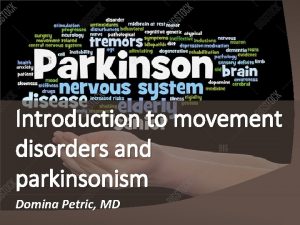 Introduction to movement disorders and parkinsonism Domina Petric