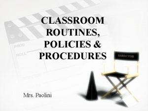 CLASSROOM ROUTINES POLICIES PROCEDURES Mrs Paolini GENERAL CLASSROOM