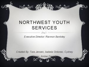 NORTHWEST YOUTH SERVICES Executive Director Riannon Bardsley Created