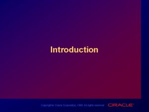 Introduction Copyright Oracle Corporation 1998 All rights reserved