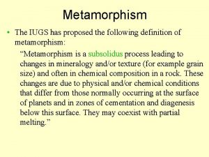 Metamorphism The IUGS has proposed the following definition