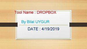 Tool Name DROPBOX By Bilal UYGUR DATE 4192019