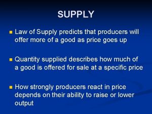 SUPPLY n Law of Supply predicts that producers