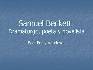 Samuel Beckett Dramaturgo poeta y novelista Por Emily