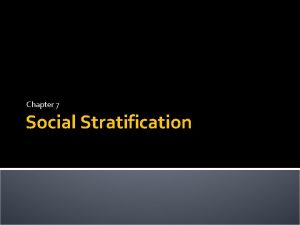 Chapter 7 Social Stratification Social Stratification Social stratification