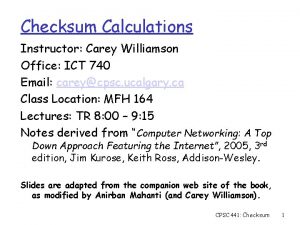 Checksum Calculations Instructor Carey Williamson Office ICT 740