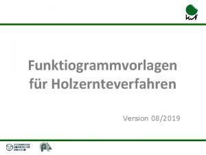 Funktiogrammvorlagen fr Holzernteverfahren Version 5 Dezember 2016 Version