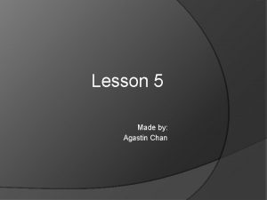 Lesson 5 Made by Agastin Chan Exposition of