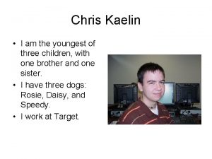 Chris Kaelin I am the youngest of three