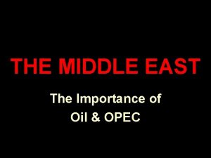 THE MIDDLE EAST The Importance of Oil OPEC