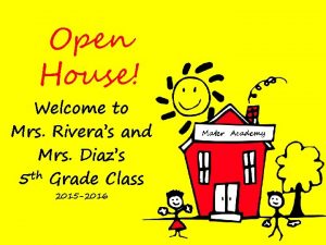 Open House Welcome to Mrs Riveras and Mrs