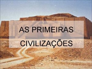 AS PRIMEIRAS CIVILIZAES 6000 a C aparecimento das