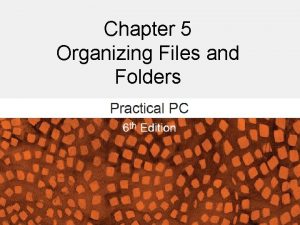 Chapter 5 Organizing Files and Folders Organizing Files