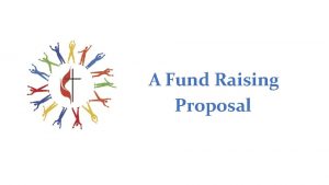 A Fund Raising Proposal The Proposal Outline Explanation