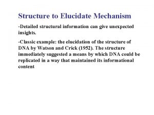 Structure to Elucidate Mechanism Detailed structural information can