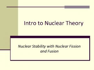 Intro to Nuclear Theory Nuclear Stability with Nuclear