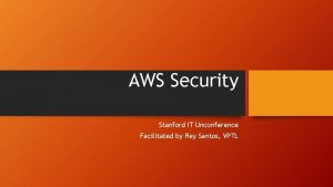 AWS Security Stanford IT Unconference Facilitated by Rey