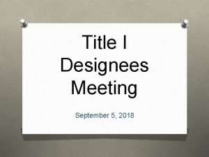 Title I Designees Meeting September 5 2018 Title