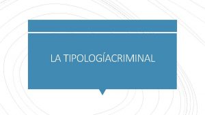 LA TIPOLOGACRIMINAL La posicin criminolgica sobre el origen