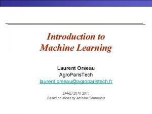 Introduction to Machine Learning Laurent Orseau Agro Paris
