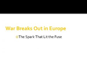 War Breaks Out in Europe The Spark That