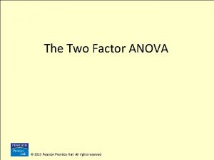 The Two Factor ANOVA 2010 Pearson Prentice Hall