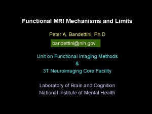 Functional MRI Mechanisms and Limits Peter A Bandettini