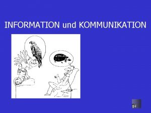 INFORMATION und KOMMUNIKATION Information und Kommunikation Kommunikation findet