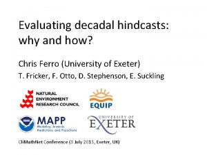 Evaluating decadal hindcasts why and how Chris Ferro