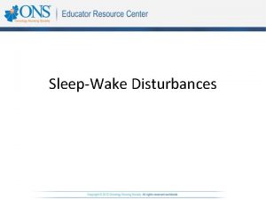 SleepWake Disturbances Objectives The learner will be able