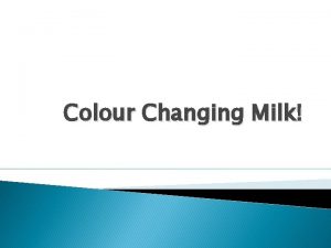 Colour Changing Milk Procedure Pour enough milk in