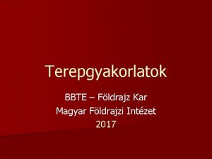 Terepgyakorlatok BBTE Fldrajz Kar Magyar Fldrajzi Intzet 2017
