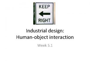Industrial design Humanobject interaction Week 5 1 Todays