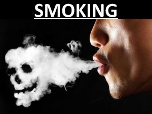 SMOKING WHAT IS SMOKING The inhalation and exhalation