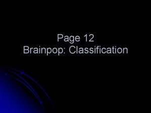 Page 12 Brainpop Classification ClassificationTaxonomy UNIT 3 Why