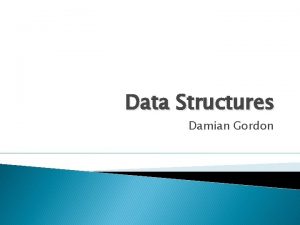 Data Structures Damian Gordon Data Structures What is