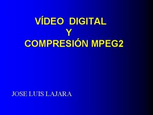 VDEO DIGITAL Y COMPRESIN MPEG 2 JOSE LUIS