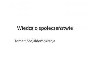 Wiedza o spoeczestwie Temat Socjaldemokracja Socjaldemokracja Pocztki socjaldemokracji