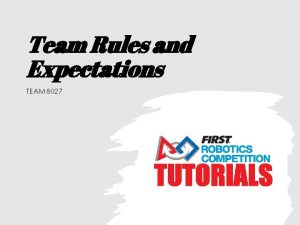 Team Rules and Expectations TEAM 8027 Guidelines and