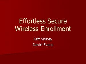 Effortless Secure Wireless Enrollment Jeff Shirley David Evans