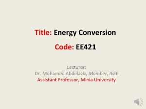 Title Energy Conversion Code EE 421 Lecturer Dr