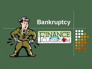 Bankruptcy Bankruptcy l A legal process to when