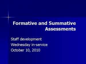 Formative and Summative Assessments Staff development Wednesday inservice