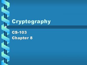 Cryptography CS103 Chapter 8 History Humans have been