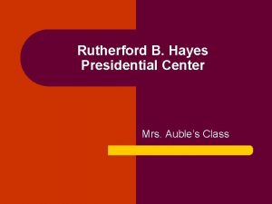 Rutherford B Hayes Presidential Center Mrs Aubles Class