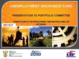 UNEMPLOYMENT INSURANCE FUND 1 PRESENTATION TO PORTFOLIO COMMITTEE